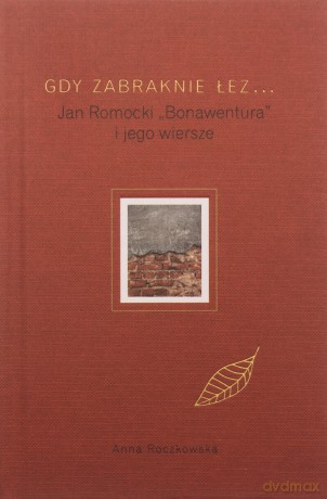 Gdy zabraknie łez... Jan Romocki "Bonawentura" i jego wiersze - Anna Roczkowska [KSIĄŻKA]