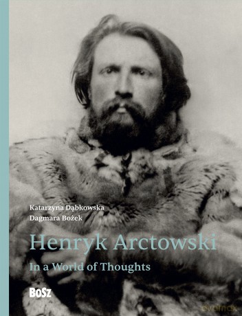 Henryk Arctowski. In a World of Thoughts - Dagmara Bożek, Katarzyna Dąbkowska [KSIĄŻKA]