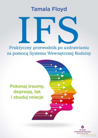 IFS. Praktyczny przewodnik po uzdrawianiu za pomocą Systemu Wewnętrznej Rodziny - Tamala Floyd [KSIĄŻKA]