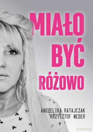 Miało być różowo - Andżelika Ratajczak, Krzysztof Weder [KSIĄŻKA]