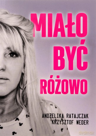Miało być różowo - Andżelika Ratajczak, Krzysztof Weder [KSIĄŻKA]