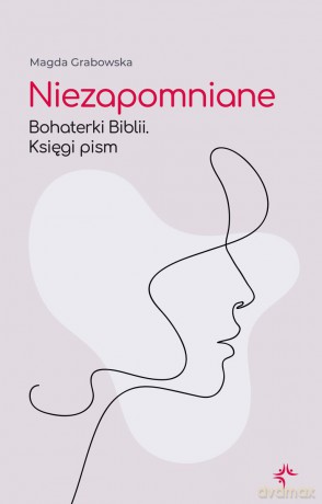 Niezapomniane. Bohaterki Biblii. Księgi pism - Magda Grabowska [KSIĄŻKA]