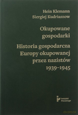 Okupowane gospodarki. Historia gospodarcza Europy okupowanej przez nazistów 1939-1945 - Klemann Hein, Kudriaszow Siergiej [KSIĄŻKA]