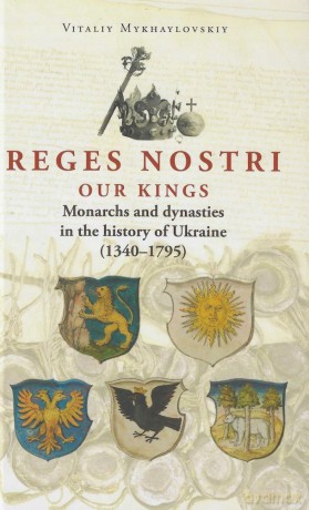 Reges Nostri. Our Kings. Monarchs and dynasties in the history of Ukraine (1340 - 1795) - Witalij Michałowski [KSIĄŻKA]