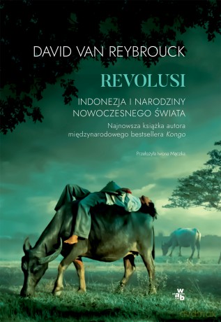 Revolusi. Indonezja i narodziny nowoczesnego świata - David Van Reybrouck [KSIĄŻKA]