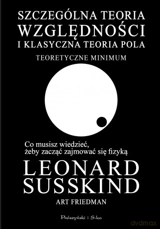 Szczególna teoria względności i klasyczna teoria pola. Teoretyczne minimum - Art Friedman, Leonard Susskind [KSIĄŻKA]