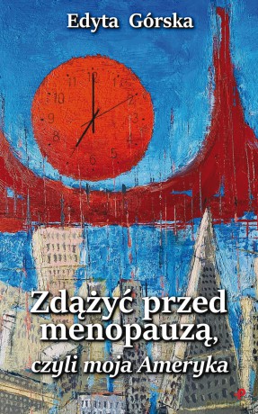 Zdążyć przed menopauzą, czyli moja Ameryka - Edyta Górska [KSIĄŻKA]