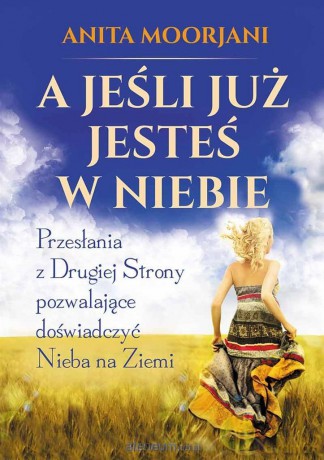A jeśli już jesteś w Niebie - Anita Moorjani [KSIĄŻKA]