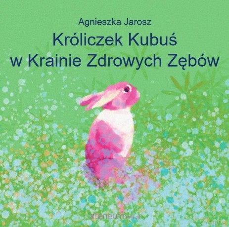 Króliczek Kubuś w Krainie Zdrowych Zębów - Agnieszka Jarosz [KSIĄŻKA]