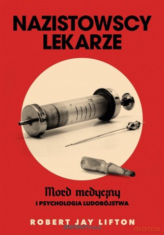 Nazistowscy lekarze. Mord medyczny i psychologia ludobójstwa - Robert J. Lifton [KSIĄŻKA]