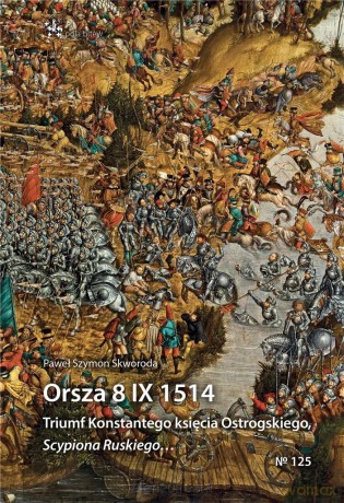 Orsza 8 IX 1514. Triumf Konstantego księcia Ostrog - Paweł Szymon Skworoda [KSIĄŻKA]