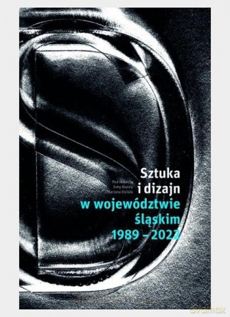 Sztuka i dizajn w województwie śląskim 1989-2022 [KSIĄŻKA]