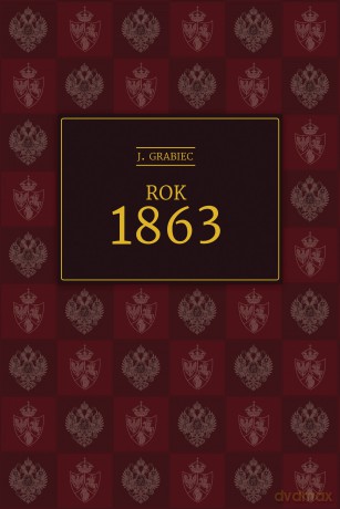 Rok 1863 -  J. Grabiec (właściwie Józef Dąbrowski) [KSIĄŻKA]