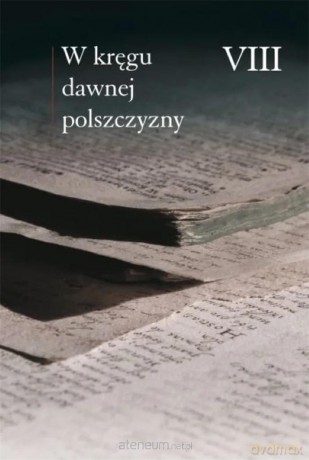 W kręgu dawnej polszczyzny VIII - Ewa Horyń, Marceli Olma, Ewa Zmuda [KSIĄŻKA]