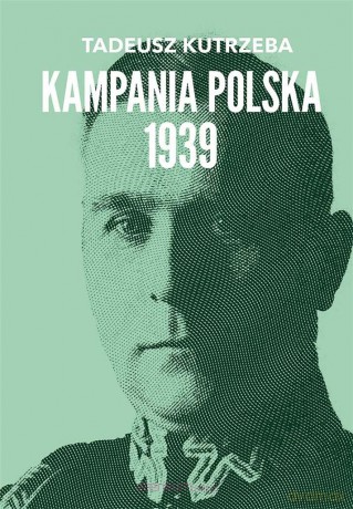 Wojna bez walnej bitwy. Kampania Polska 1939 - Tadeusz Kutrzeba [KSIĄŻKA]