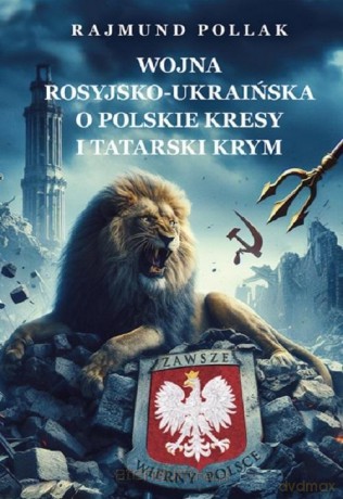 Wojna rosyjsko-ukraińska o polskie Kresy... - Rajmund Pollak [KSIĄŻKA]