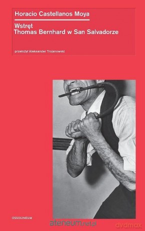 Wstręt. Thomas Bernhard w San Salvadorze - Horacio Castellanos Moya [KSIĄŻKA]