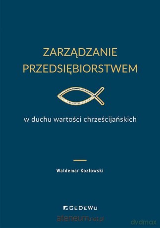 Zarządzanie przedsiębiorstwem w duchu wartości.. - Waldemar Kozłowski [KSIĄŻKA]