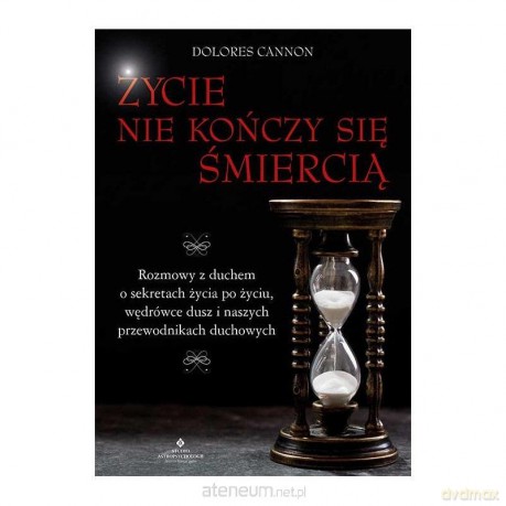 Życie nie kończy się śmiercią - Dolores Cannon [KSIĄŻKA]