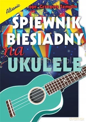 Śpiewnik biesiadny na ukulele - Grzegorz Templin [KSIĄŻKA]
