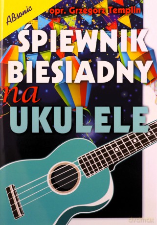 Śpiewnik biesiadny na ukulele - Grzegorz Templin [KSIĄŻKA]