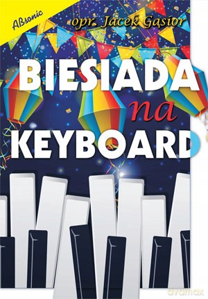 Biesiada na keyboard - nuty na keyboard, akordy, teksty piosenek - Jacek Gąsior [KSIĄŻKA]