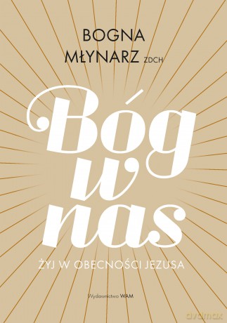 Bóg w nas. Żyj w obecności Jezusa - Bogna Młynarz ZDCh [KSIĄŻKA]