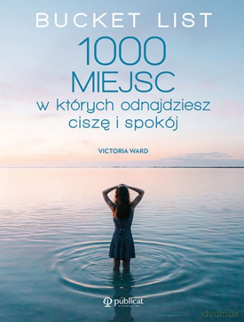 Bucket List. 1000 miejsc, w których odnajdziesz ciszę i spokój - Victoria Ward [KSIĄŻKA]
