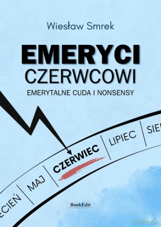 Emeryci czerwcowi. Emerytalne cuda i nonsensy - Wiesław Smrek [KSIĄŻKA]
