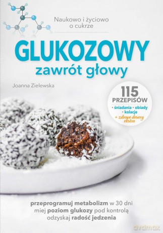 Glukozowy zawrót głowy. Naukowo i życiowo o cukrze - Joanna Zielewska [KSIĄŻKA]