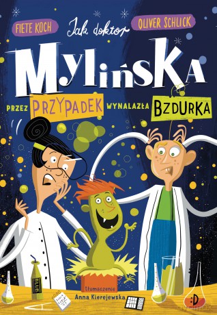 Jak doktor Mylińska przez przypadek wynalazła Bzdurka - Oliver Schlick [KSIĄŻKA]
