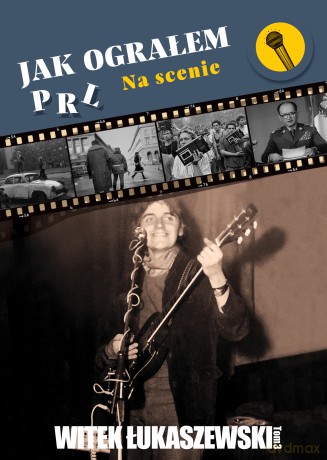 Jak ograłem PRL. Na scenie - Witek Łukaszewski [KSIĄŻKA]