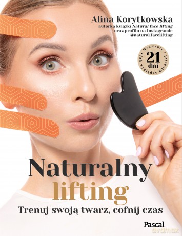 Naturalny lifting. Trenuj swoją twarz, cofnij czas - Alina Korytkowska [KSIĄŻKA]