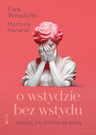 O wstydzie bez wstydu. Poczuj się dobrze ze sobą - Martyna Harland, Ewa Woydyłło [KSIĄŻKA]