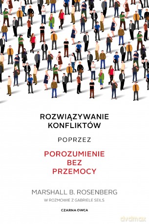 Rozwiązywanie konfliktów poprzez porozumienie bez przemocy - Marshall B. Rosenberg [KSIĄŻKA]