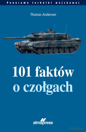 101 faktów o czołgach. Panorama techniki wojskowej - Thomas Anderson [KSIĄŻKA]