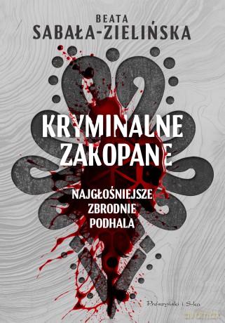 Kryminalne Zakopane. Najgłośniejsze zbrodnie Podhala - Beata Sabała-Zielińska [KSIĄŻKA]
