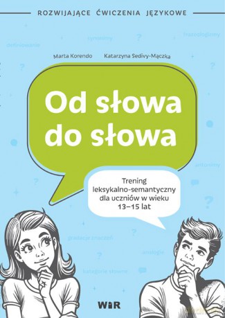 Od słowa do słowa trening leksykalno semantyczny dla uczniów w wieku 13-15 lat - Marta Korendo, Katarzyna Sedivy-Mączka [KSIĄŻKA]