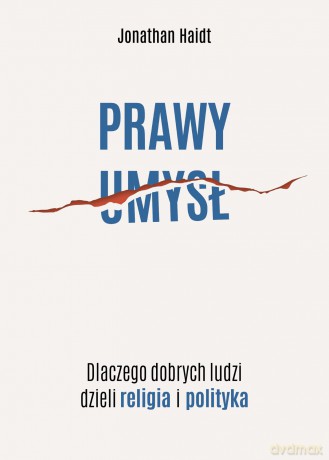 Prawy umysł. Dlaczego dobrych ludzi dzieli religia i polityka - Jonathan Haidt [KSIĄŻKA]
