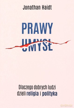 Prawy umysł. Dlaczego dobrych ludzi dzieli religia i polityka - Jonathan Haidt [KSIĄŻKA]