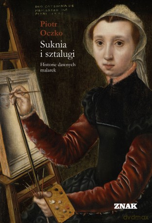 Suknia i sztalugi. Historie dawnych malarek - Piotr Oczko [KSIĄŻKA]