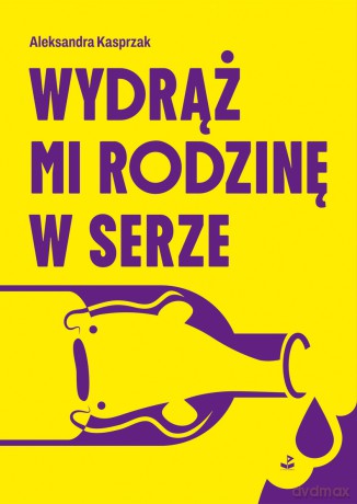 Wydrąż mi rodzinę w serze - Aleksandra Kasprzak [KSIĄŻKA]