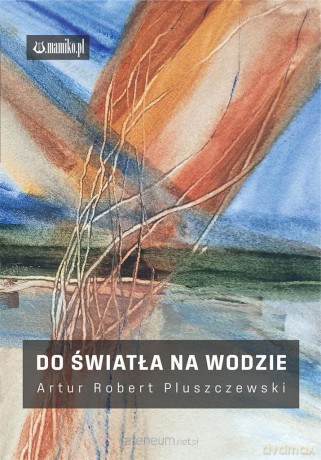 Do światła na wodzie - Artur Robert Pluszczewski [KSIĄŻKA]