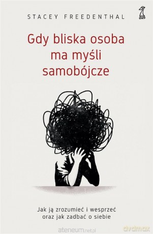 Gdy bliska osoba ma myśli samobójcze - Stacey Freedenthal [KSIĄŻKA]