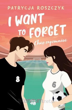 I Want to Forget. Chcę zapomnieć - Patrycja Roszczyk [KSIĄŻKA]
