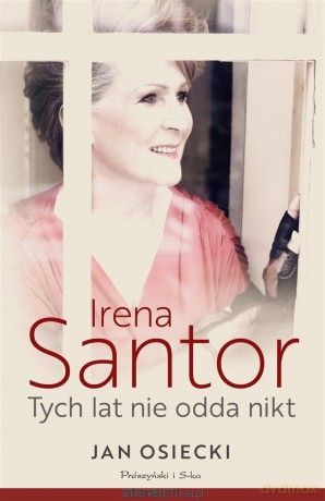 Irena Santor. Tych lat nie odda nikt - Jan Osiecki [KSIĄŻKA]