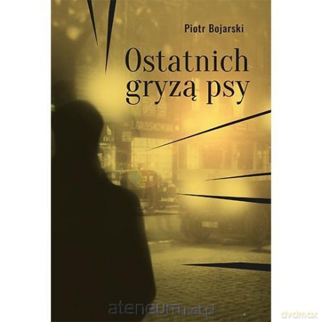Ostatnich gryzą psy - Piotr Bojarski [KSIĄŻKA]