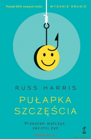 Pułapka szczęścia. Przestań walczyć, zacznij żyć - Russ Harris [KSIĄŻKA]