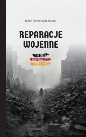 Reparacje wojenne. Nie dziś, nie wczoraj i nie jut - Beata Komarnicka-Nowak [KSIĄŻKA]