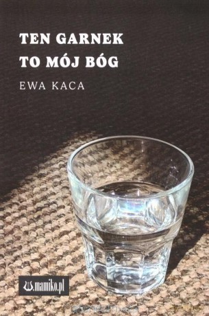 Ten garnek to mój Bóg - Ewa Kaca [KSIĄŻKA]